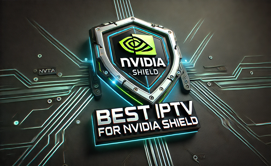 Best 4K IPTV Service for Nvidia Shield