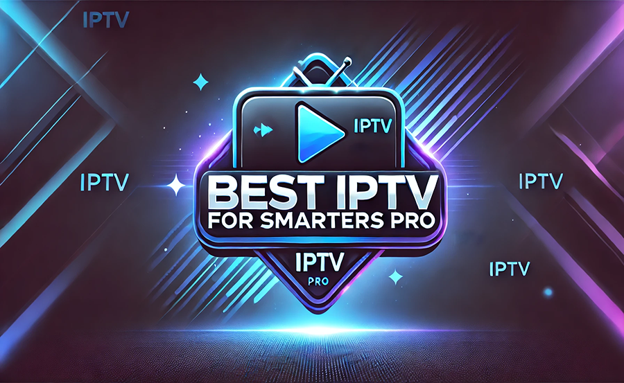 Best IPTV Subscriptions for Smarters Pro